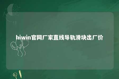 hiwin官网厂家直线导轨滑块出厂价