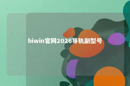 hiwin官网2026导轨副型号