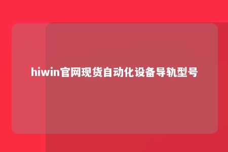 hiwin官网现货自动化设备导轨型号