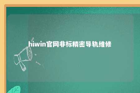 hiwin官网非标精密导轨维修