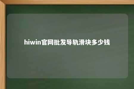 hiwin官网批发导轨滑块多少钱