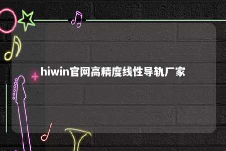 hiwin官网高精度线性导轨厂家