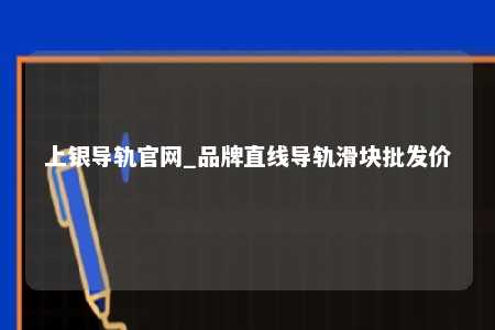 上银导轨官网_品牌直线导轨滑块批发价