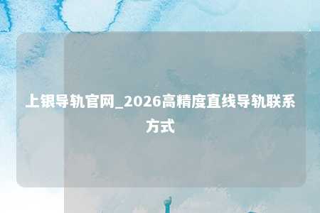 上银导轨官网_2026高精度直线导轨联系方式