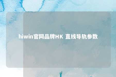 hiwin官网品牌HK 直线导轨参数
