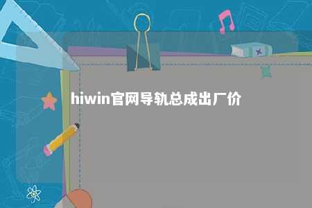 hiwin官网导轨总成出厂价