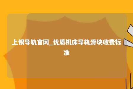 上银导轨官网_优质机床导轨滑块收费标准