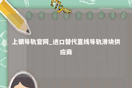 上银导轨官网_进口替代直线导轨滑块供应商