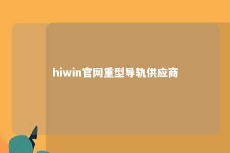 hiwin官网重型导轨供应商