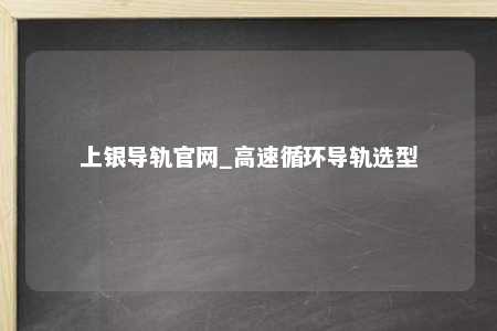 上银导轨官网_高速循环导轨选型