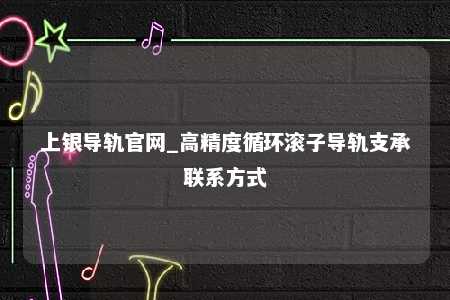 上银导轨官网_高精度循环滚子导轨支承联系方式
