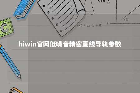 hiwin官网低噪音精密直线导轨参数