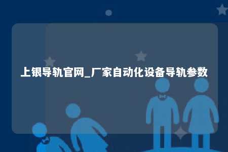 上银导轨官网_厂家自动化设备导轨参数