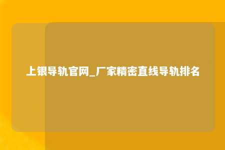 上银导轨官网_厂家精密直线导轨排名