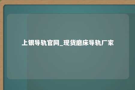 上银导轨官网_现货磨床导轨厂家