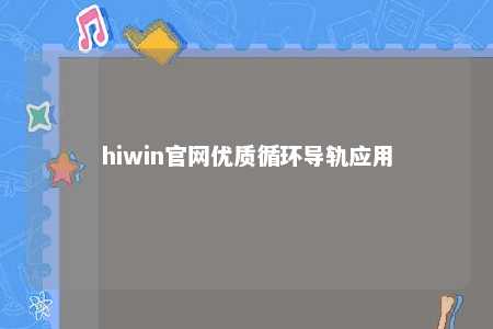 hiwin官网优质循环导轨应用