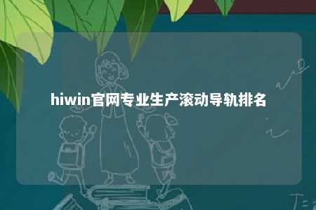 hiwin官网专业生产滚动导轨排名