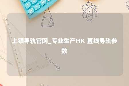 上银导轨官网_专业生产HK 直线导轨参数