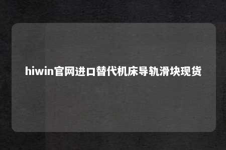 hiwin官网进口替代机床导轨滑块现货