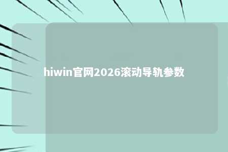 hiwin官网2026滚动导轨参数