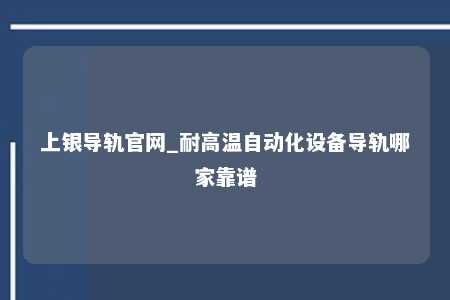 上银导轨官网_耐高温自动化设备导轨哪家靠谱