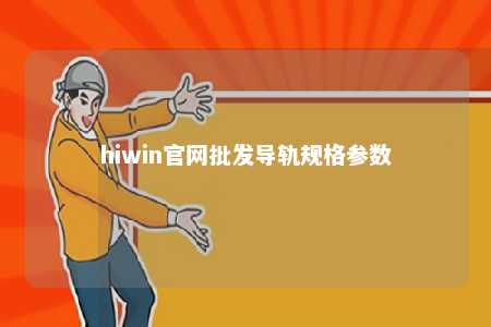 hiwin官网批发导轨规格参数