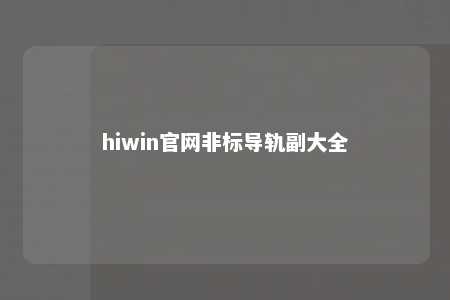 hiwin官网非标导轨副大全