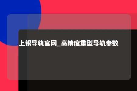上银导轨官网_高精度重型导轨参数