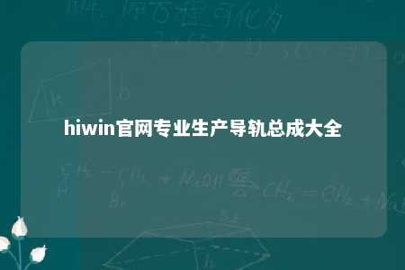 hiwin官网专业生产导轨总成大全