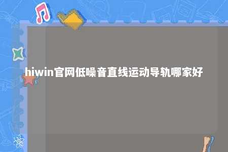 hiwin官网低噪音直线运动导轨哪家好