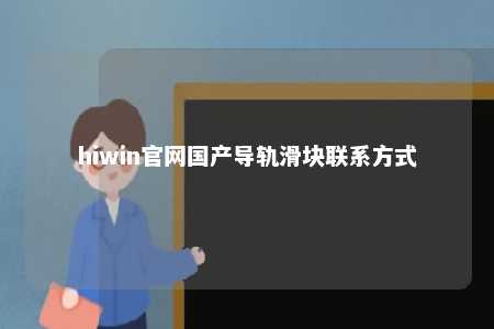 hiwin官网国产导轨滑块联系方式