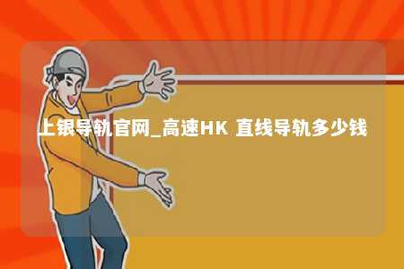 上银导轨官网_高速HK 直线导轨多少钱