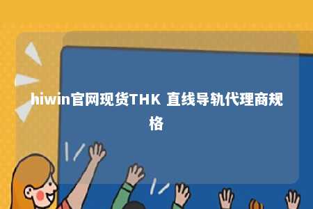 hiwin官网现货THK 直线导轨代理商规格