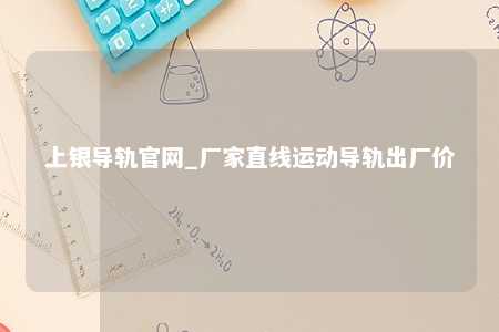 上银导轨官网_厂家直线运动导轨出厂价