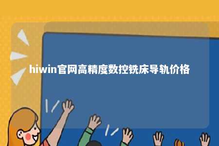 hiwin官网高精度数控铣床导轨价格