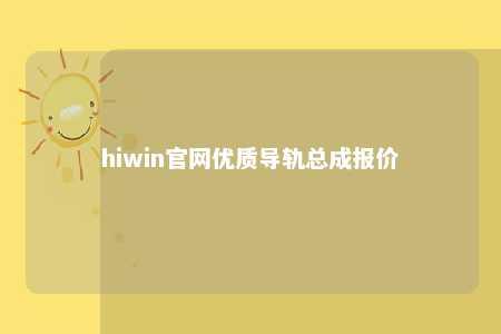hiwin官网优质导轨总成报价