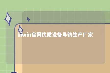 hiwin官网优质设备导轨生产厂家
