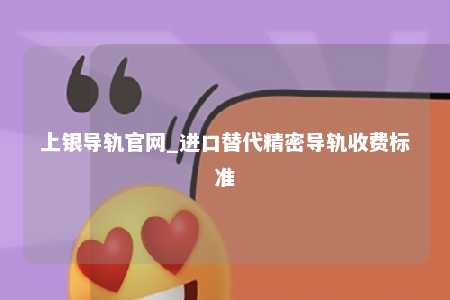 上银导轨官网_进口替代精密导轨收费标准