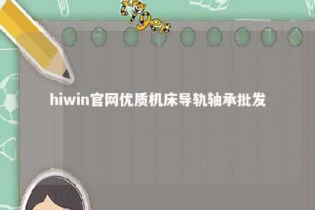 hiwin官网优质机床导轨轴承批发