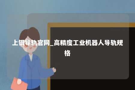 上银导轨官网_高精度工业机器人导轨规格