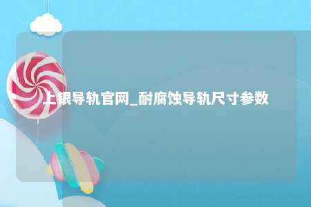 上银导轨官网_耐腐蚀导轨尺寸参数