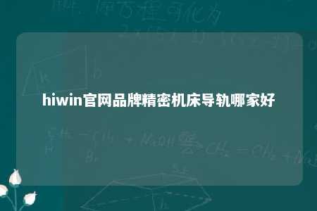 hiwin官网品牌精密机床导轨哪家好