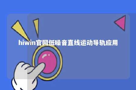 hiwin官网低噪音直线运动导轨应用