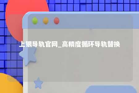 上银导轨官网_高精度循环导轨替换