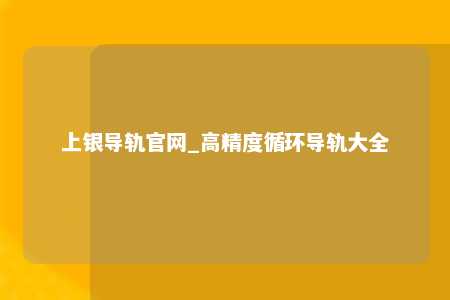 上银导轨官网_高精度循环导轨大全