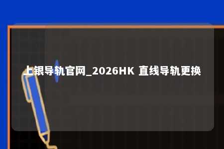上银导轨官网_2026HK 直线导轨更换