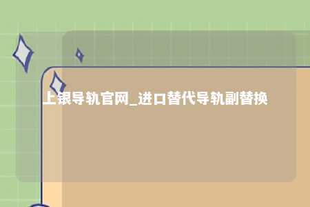 上银导轨官网_进口替代导轨副替换