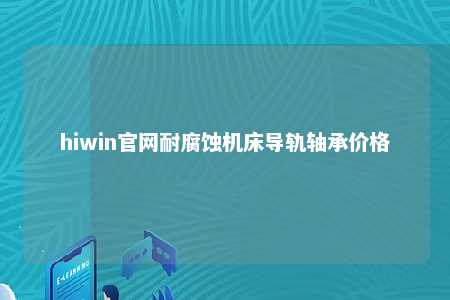 hiwin官网耐腐蚀机床导轨轴承价格