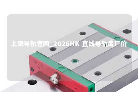 上银导轨官网_2026HK 直线导轨出厂价