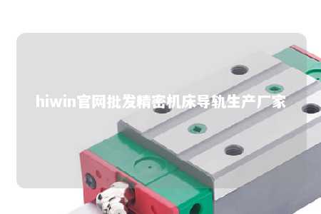 hiwin官网批发精密机床导轨生产厂家